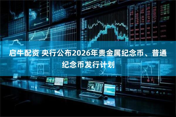 启牛配资 央行公布2026年贵金属纪念币、普通纪念币发行计划